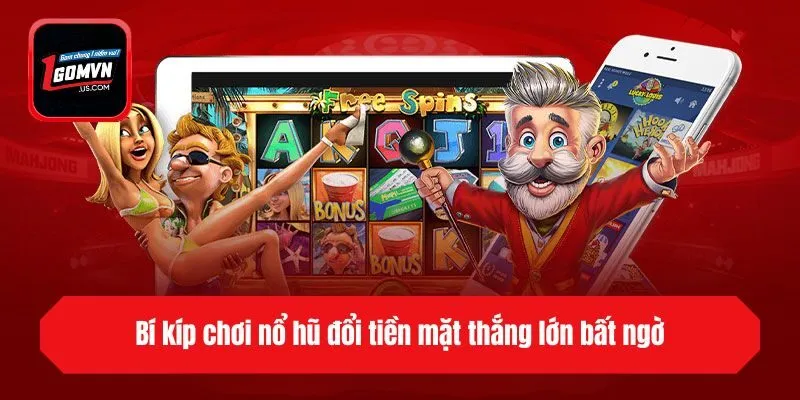 Bí kíp chơi nổ hũ đổi tiền mặt thắng lớn bất ngờ