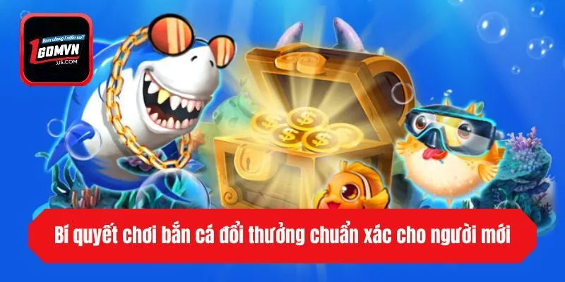 Bí quyết chơi bắn cá đổi thưởng chuẩn xác cho người mới