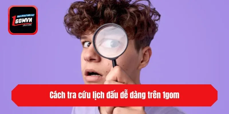 Cách tra cứu lịch đấu dễ dàng trên 1gom