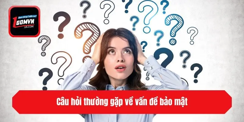 Câu hỏi thường gặp về vấn đề bảo mật