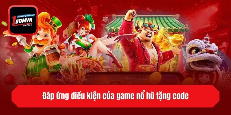 Đáp ứng điều kiện của game nổ hũ tặng code