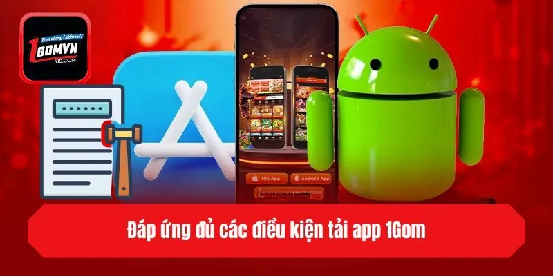 Đáp ứng đủ các điều kiện tải app 1gom