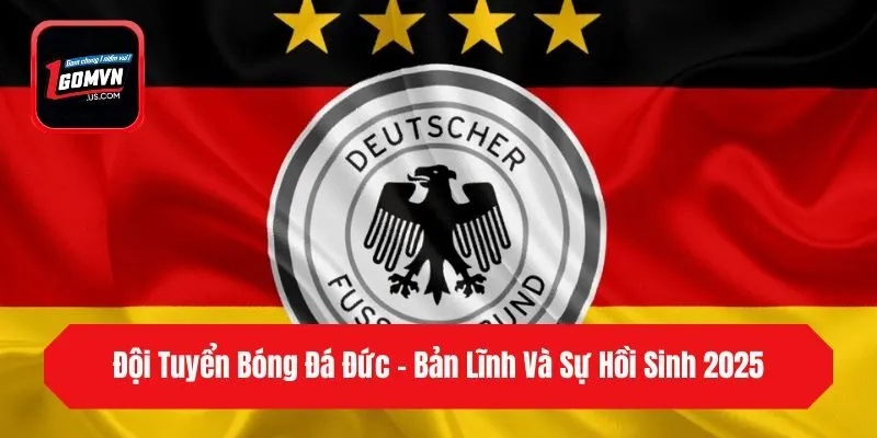 Đội Tuyển Bóng Đá Đức - Bản Lĩnh Và Sự Hồi Sinh 2025