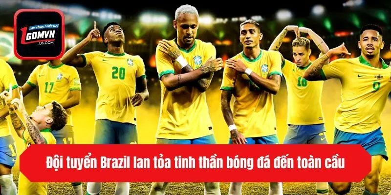 Đội tuyển Brazil lan tỏa tinh thần bóng đá đến toàn cầu