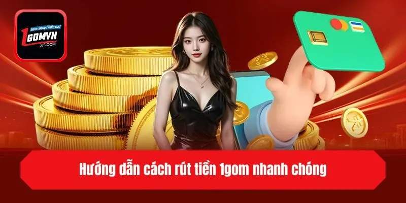 Hướng dẫn cách rút tiền 1gom nhanh chóng