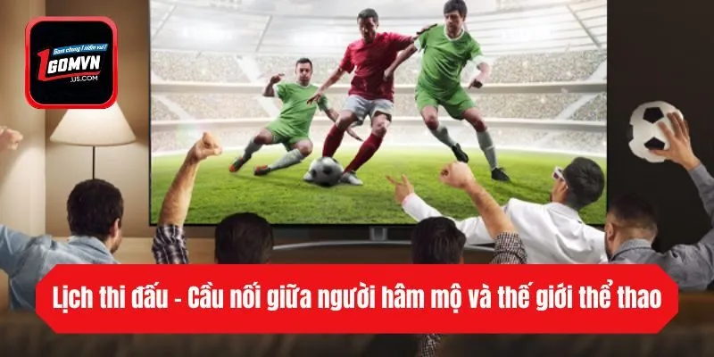 Lịch thi đấu – Cầu nối giữa người hâm mộ và thế giới thể thao