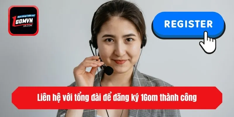 Liên hệ với tổng đài để đăng ký 1Gom thành công
