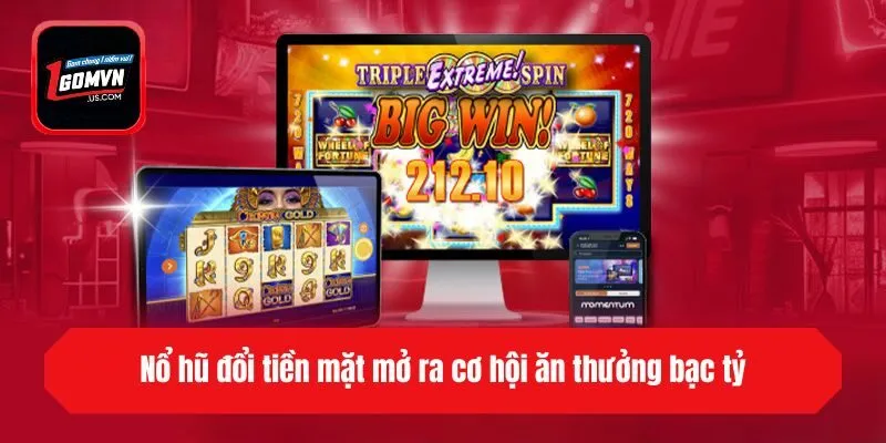 Nổ hũ đổi tiền mặt mở ra cơ hội ăn thưởng bạc tỷ