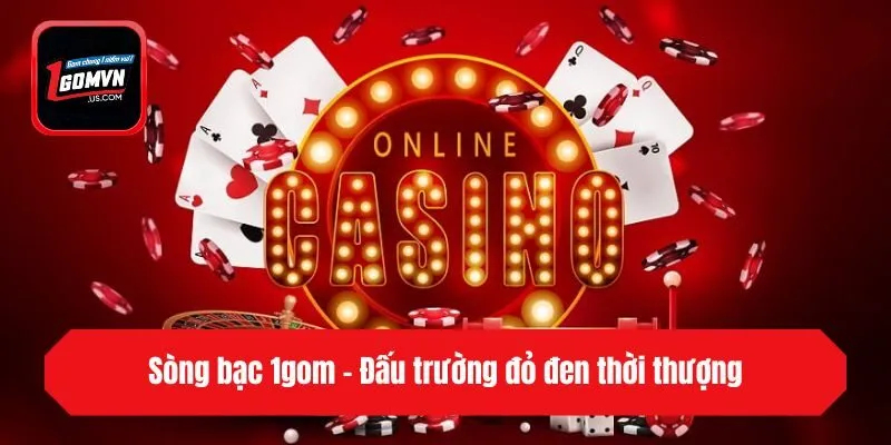 Sòng bạc 1gom - Đấu trường đỏ đen thời thượng