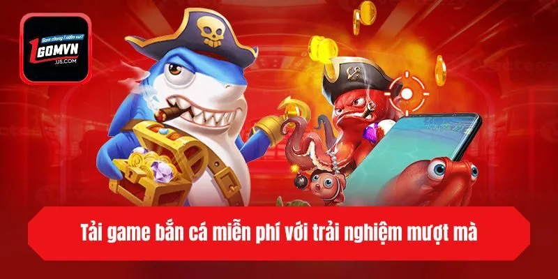 Tải game bắn cá miễn phí với trải nghiệm mượt mà