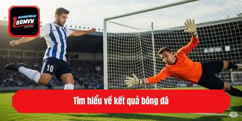 Tìm hiểu về kết quả bóng đá