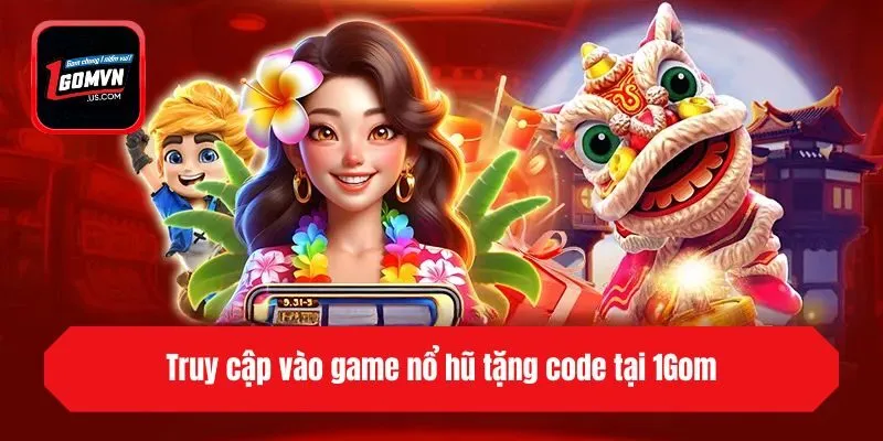 Truy cập vào game nổ hũ tặng code tại 1gom