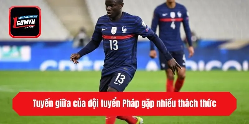 Tuyến giữa của đội tuyển Pháp gặp nhiều thách thức