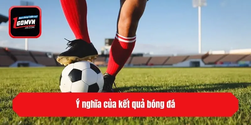 Ý nghĩa của kết quả bóng đá